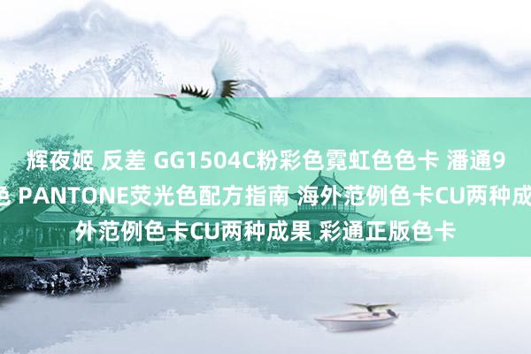 辉夜姬 反差 GG1504C粉彩色霓虹色色卡 潘通9开端色卡共210色 PANTONE荧光色配方指南 海外范例色卡CU两种成果 彩通正版色卡